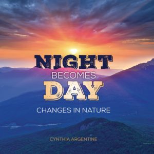 Night Becomes Day; Changes in Nature by Cynthia Argentine Reviewed by Connie Nordhielm Wooldridge